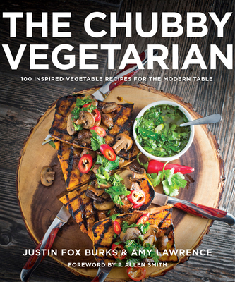 The Chubby Vegetarian: 100 Inspired Vegetable Recipes for the Modern Table - Burks, Justin Fox, and Lawrence, Amy, Professor, and Schadt, Susan (Editor)