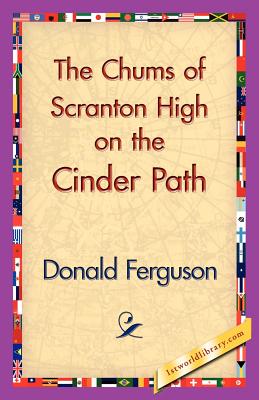 The Chums of Scranton High on the Cinder Path - Ferguson, Donald, and 1stworld Library (Editor)