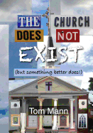 The Church Does Not Exist: (But Something Better Does!)