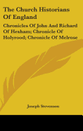 The Church Historians Of England: Chronicles Of John And Richard Of Hexham; Chronicle Of Holyrood; Chronicle Of Melrose