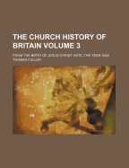 The Church History Of Britain: From The Birth Of Jesus Christ Until The Year 1648; Volume 4