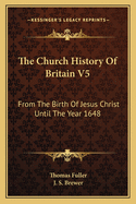 The Church History of Britain V5: From the Birth of Jesus Christ Until the Year 1648