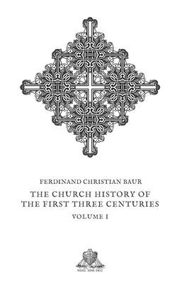 The church history of the first three centuries: Vol. I - Menzies, Allan (Translated by), and Baur, Ferdinand Christian