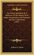 The Church Identified, by a Reference to the History of Its Origin, Perpetuation and Extension, Into the United States (1853)