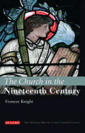 The Church in the Nineteenth Century: The I.B.Tauris History of the Christian Church