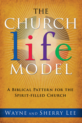 The Church Life Model: A Biblical Pattern for the Spirit-Filled Church - Lee, Wayne, Min, and Lee, Sherry, Min