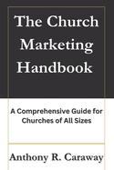 The Church Marketing Handbook: A Comprehensive Guide for Churches of All Sizes