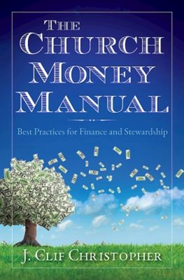 The Church Money Manual: Best Practices for Finance and Stewardship - Christopher, J Clif