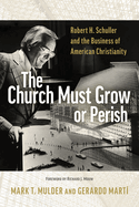 The Church Must Grow or Perish: Robert H. Schuller and the Business of American Christianity