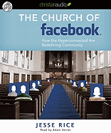 The Church of Facebook: How the Wireless Generation Is Redefining Community - Rice, Jesse, and Verner, Adam (Narrator)