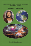 The Church of Jesus Christ of Latter-day Saints And Science: Book III - "Creation"