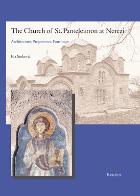 The Church of St. Panteleimon at Nerezi: Architecture, Programme, Patronage - Sinkevic, Ida