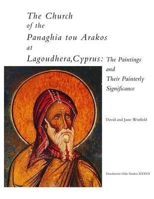 The Church of the Panaghia Tou Arakos at Lagoudhera, Cyprus: The Paintings and Their Painterly Significance - Winfield, David, and Winfield, June