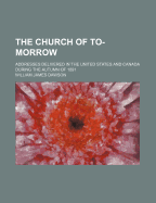 The Church of To-Morrow; Addresses Delivered in the United States and Canada During the Autumn of 18