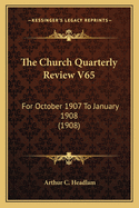 The Church Quarterly Review V65: For October 1907 To January 1908 (1908)