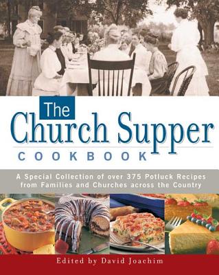 The Church Supper Cookbook: A Special Collection of Over 375 Potluck Recipes from Families and Churches Across the Country - Joachim, David (Editor)