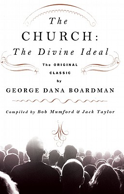 The Church: The Divine Ideal - Boardman, George Dana, and Mumford, Bob (Compiled by), and Taylor, Jack (Compiled by)