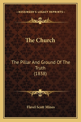 The Church: The Pillar And Ground Of The Truth (1838) - Mines, Flavel Scott