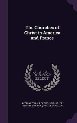 The Churches of Christ in America and France - Federal Council of the Churches of Chris (Creator)