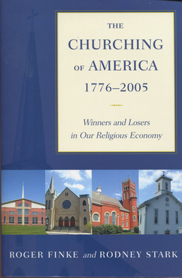 The Churching of America, 1776-2005: Winners and Losers in Our Religious Economy - Finke, Roger, and Stark, Rodney