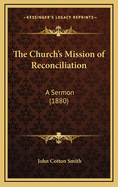 The Church's Mission of Reconciliation: A Sermon (1880)