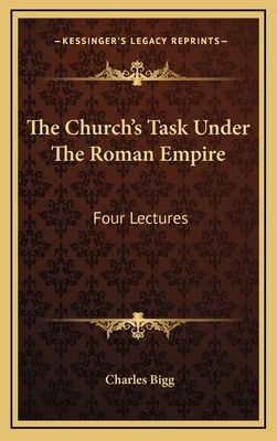 The Church's Task Under the Roman Empire: Four Lectures - Bigg, Charles