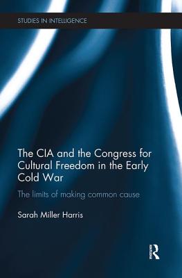 The CIA and the Congress for Cultural Freedom in the Early Cold War: The Limits of Making Common Cause - Miller Harris, Sarah