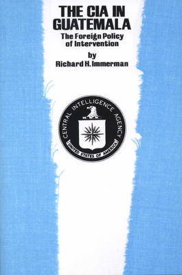 The CIA in Guatemala: The Foreign Policy of Intervention - Immerman, Richard H.
