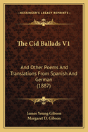 The Cid Ballads V1: And Other Poems and Translations from Spanish and German (1887)