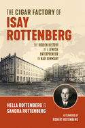 The Cigar Factory of Isay Rottenberg: The Hidden History of a Jewish Entrepreneur in Nazi Germany