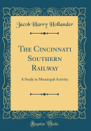 The Cincinnati Southern Railway: A Study in Municipal Activity (Classic Reprint)