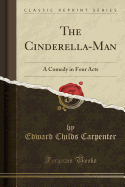 The Cinderella-Man: A Comedy in Four Acts (Classic Reprint)