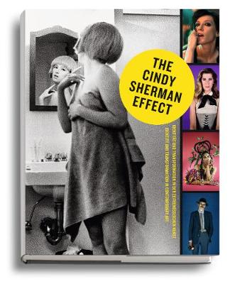 The Cindy Sherman Effect: Identity & Transformation in Contemporary Art - Brugger, Ingried