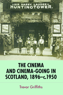 The Cinema and Cinema-Going in Scotland, 1896-1950 - Griffiths, Trevor