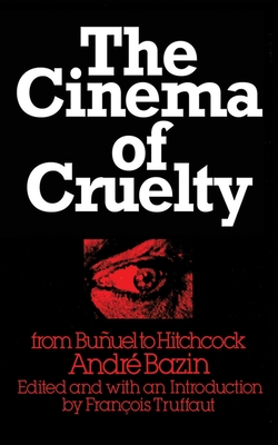 The Cinema of Cruelty: From Buuel to Hitchcock - Bazin, Andr, and Truffaut, Franois (Editor)