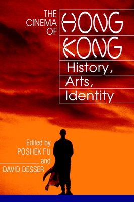 The Cinema of Hong Kong: History, Arts, Identity - Desser, David (Editor), and Fu, Poshek (Editor)