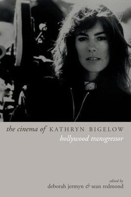 The Cinema of Kathryn Bigelow: Hollywood Transgressor - Jermyn, Deborah (Editor), and Redmond, Sean (Editor)