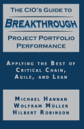 The CIO's Guide to Breakthrough Project Portfolio Performance: Applying the Best of Critical Chain, Agile, and Lean