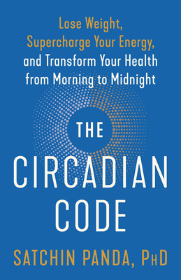 The Circadian Code: Lose Weight, Supercharge Your Energy, and Transform Your Health from Morning to Midnight: Longevity Book - Panda, Satchin