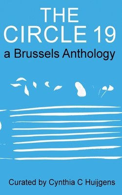 The Circle 19: a Brussels Anthology - Huijgens, Cynthia C (Editor), and Ten Brink, Patrick, and Queipo, Xavier