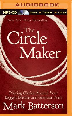 The Circle Maker: Praying Circles Around Your Biggest Dreams and Greatest Fears - Batterson, Mark (Read by)