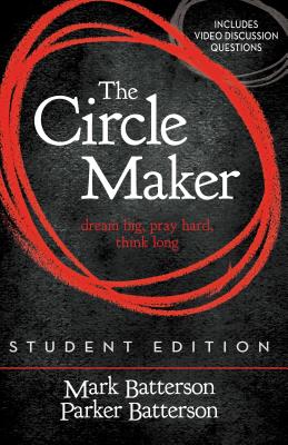 The Circle Maker Student Edition: Dream Big, Pray Hard, Think Long. - Batterson, Mark, and Batterson, Parker