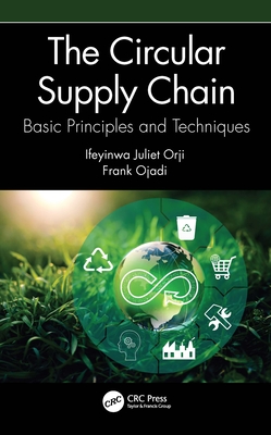 The Circular Supply Chain: Basic Principles and Techniques - Orji, Ifeyinwa Juliet, and Ojadi, Frank