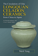 The Circulation of Elite Longquan Celadon Ceramics from China to Japan: An Interdisciplinary and Cross-Cultural Study
