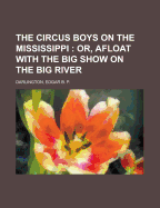 The Circus Boys on the Mississippi: Or, Afloat with the Big Show on the Big River