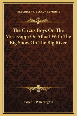 The Circus Boys on the Mississippi or Afloat with the Big Show on the Big River - Darlington, Edgar B P