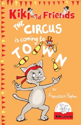 The Circus Is Coming To Town: Kiki and Friends - Hepton, Francesca, and Wingfield, Claire (Editor)