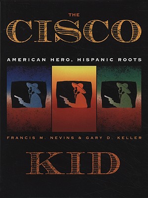 The Cisco Kid: American Hero, Hispanic Roots - Nevins, Francis M, Professor, and Keller, Gary D, and Smith, Craig (Photographer)