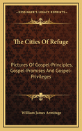 The Cities of Refuge: Pictures of Gospel-Principles, Gospel-Promises and Gospel-Privileges