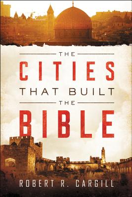 The Cities That Built The Bible - Cargill, Robert